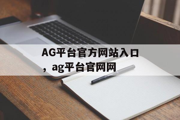 AG平台官方网站入口，ag平台官网网